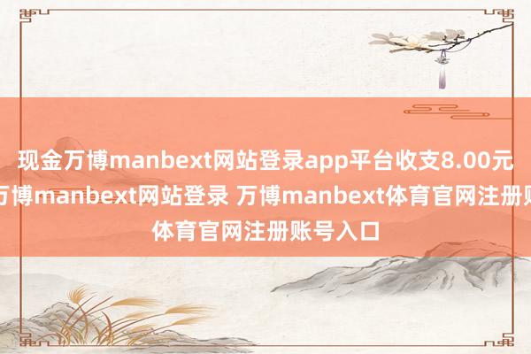 现金万博manbext网站登录app平台收支8.00元/公斤-万博manbext网站登录 万博manbext体育官网注册账号入口