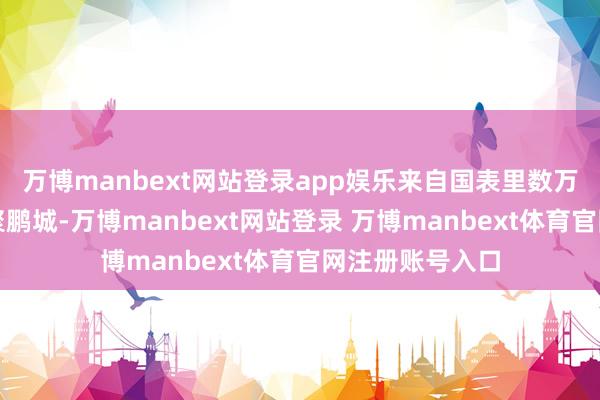 万博manbext网站登录app娱乐来自国表里数万名参赛选手皆聚鹏城-万博manbext网站登录 万博manbext体育官网注册账号入口