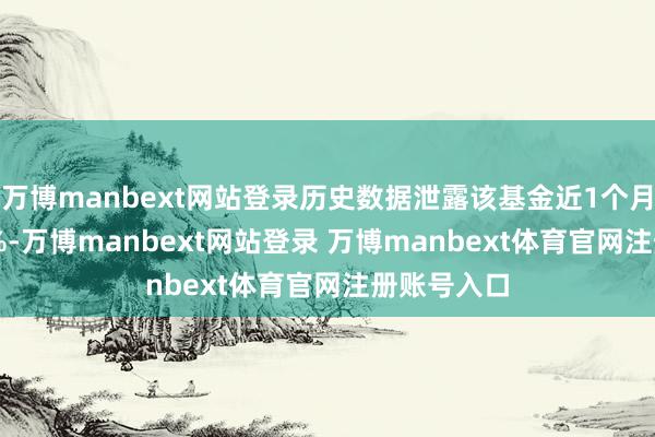 万博manbext网站登录历史数据泄露该基金近1个月高涨2.09%-万博manbext网站登录 万博manbext体育官网注册账号入口