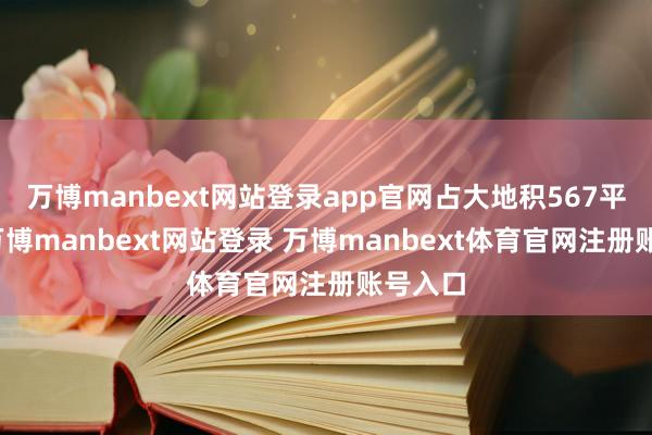 万博manbext网站登录app官网占大地积567平素米-万博manbext网站登录 万博manbext体育官网注册账号入口