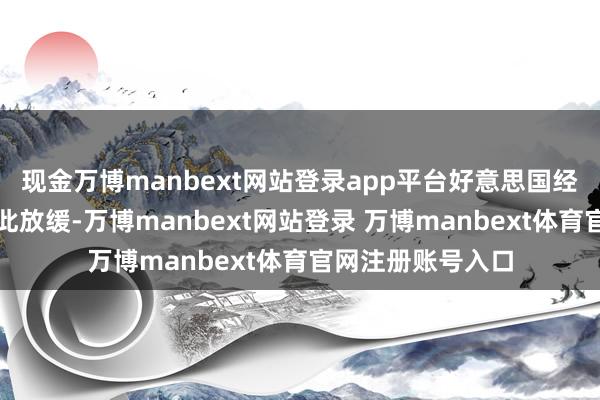 现金万博manbext网站登录app平台好意思国经济增速可能会因此放缓-万博manbext网站登录 万博manbext体育官网注册账号入口