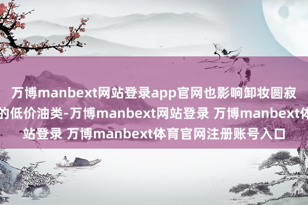 万博manbext网站登录app官网也影响卸妆圆寂；矿物油：一种常见的低价油类-万博manbext网站登录 万博manbext体育官网注册账号入口