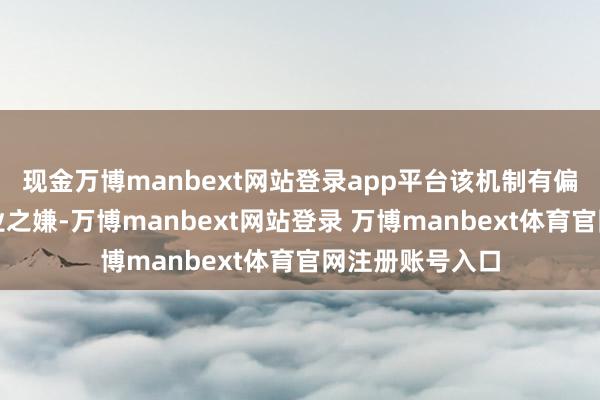 现金万博manbext网站登录app平台该机制有偏畸苹果本人就业之嫌-万博manbext网站登录 万博manbext体育官网注册账号入口