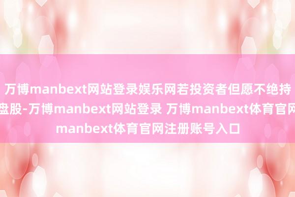 万博manbext网站登录娱乐网若投资者但愿不绝持有好意思股大盘股-万博manbext网站登录 万博manbext体育官网注册账号入口