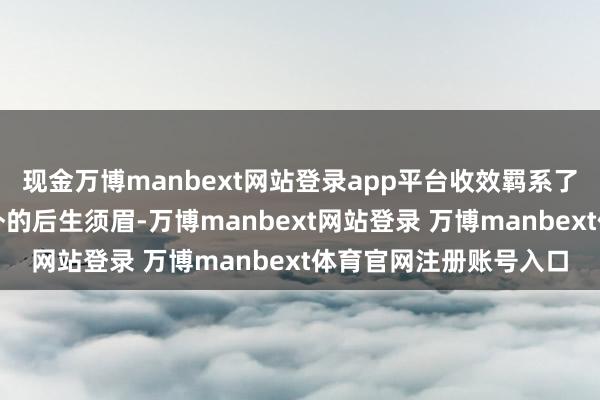 现金万博manbext网站登录app平台收效羁系了又名疑似被糊弄至境外的后生须眉-万博manbext网站登录 万博manbext体育官网注册账号入口