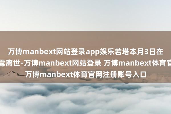 万博manbext网站登录app娱乐若塔本月3日在西班牙因车祸倒霉离世-万博manbext网站登录 万博manbext体育官网注册账号入口