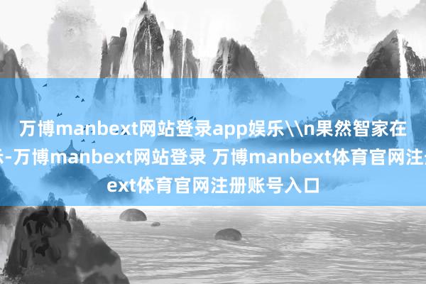万博manbext网站登录app娱乐\n果然智家在公告中暗示-万博manbext网站登录 万博manbext体育官网注册账号入口