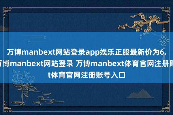 万博manbext网站登录app娱乐正股最新价为6.28元-万博manbext网站登录 万博manbext体育官网注册账号入口