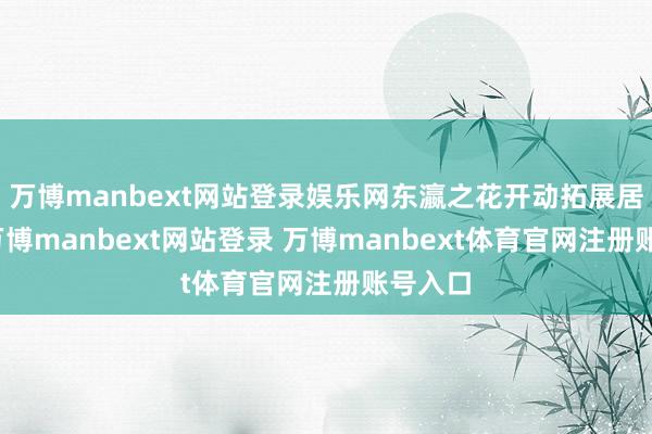 万博manbext网站登录娱乐网东瀛之花开动拓展居品线-万博manbext网站登录 万博manbext体育官网注册账号入口