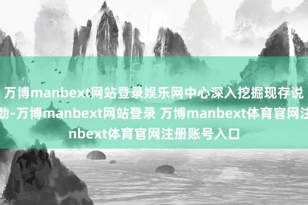 万博manbext网站登录娱乐网中心深入挖掘现存说念闸开拓后劲-万博manbext网站登录 万博manbext体育官网注册账号入口